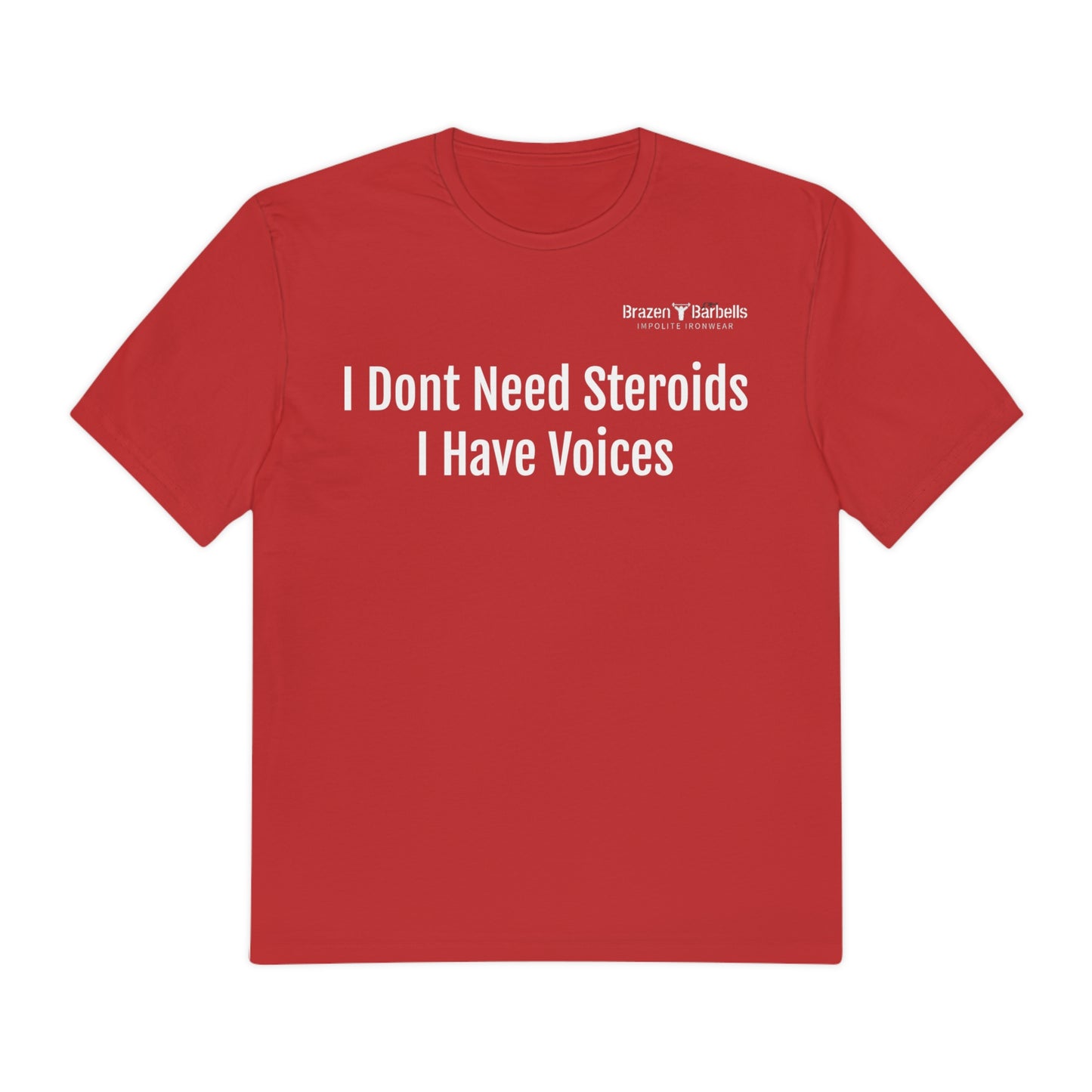 I Don't Need Steroids, I Have Voices Tee