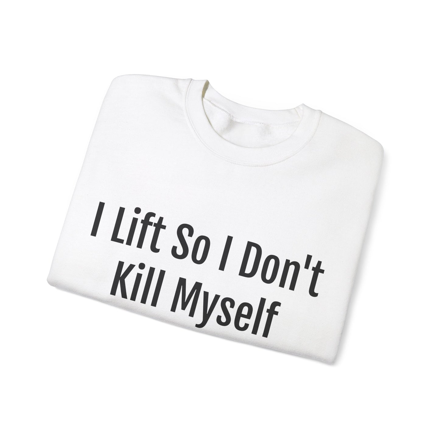 I lift so I don't kill myself Sweatshirt