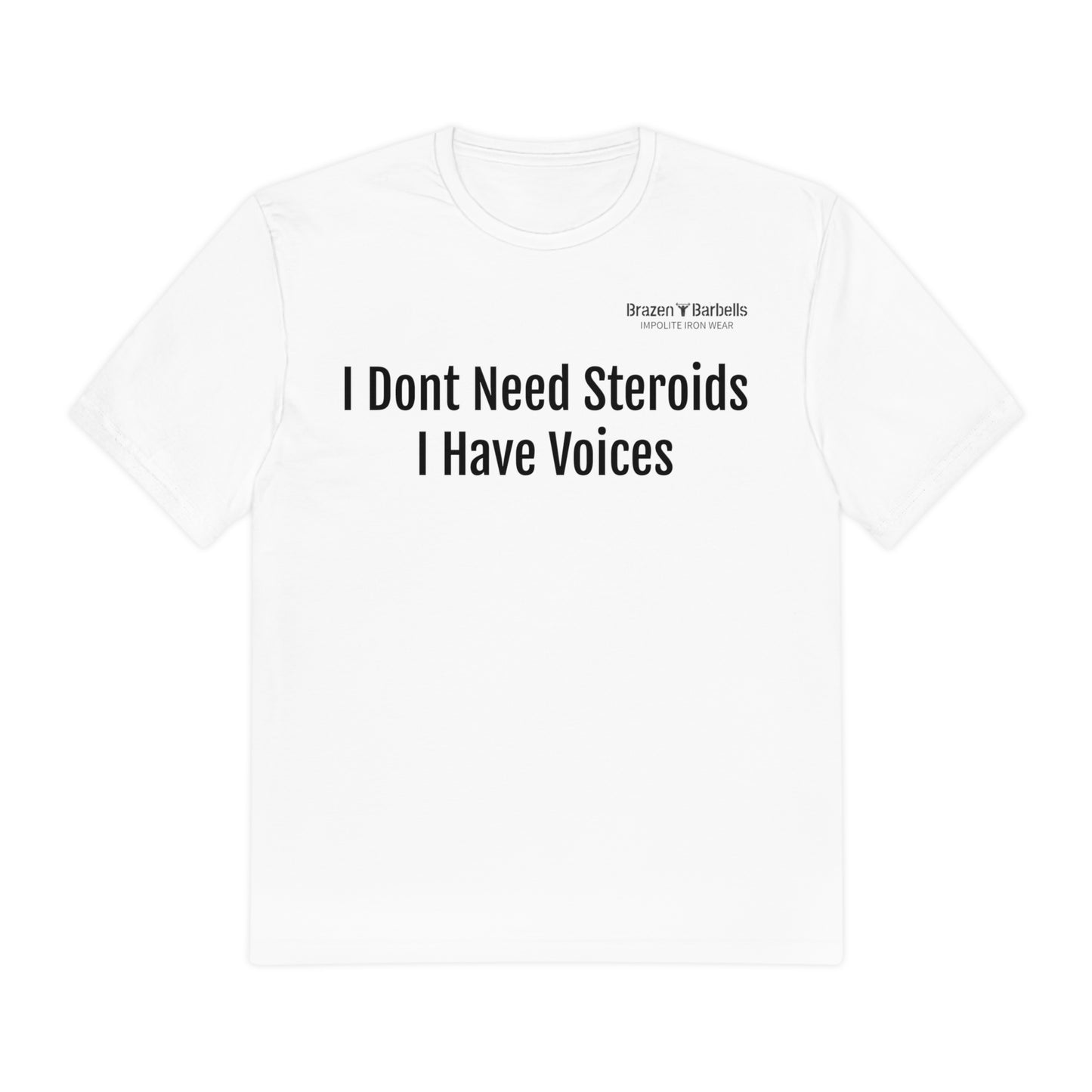 I Don't Need Steroids, I Have Voices Tee